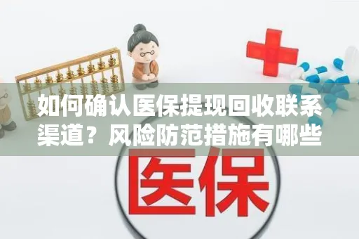 如何确认医保提现回收联系渠道？风险防范措施有哪些？